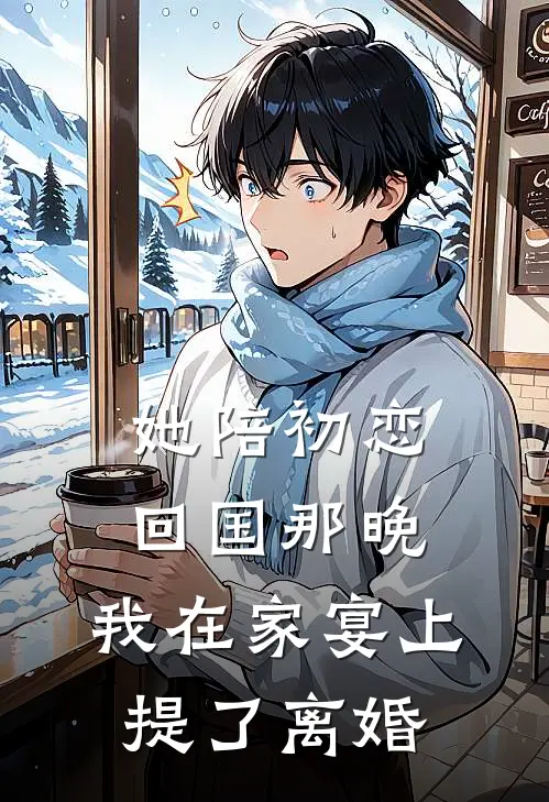 她陪初恋回国那晚，我在家宴上提了离婚