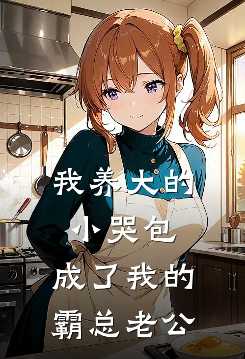 我养大的小哭包，成了我的霸总老公