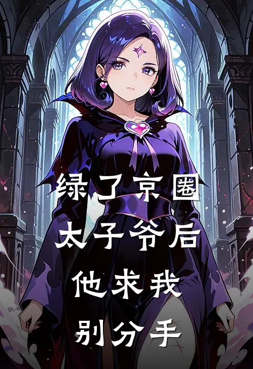 绿了京圈太子爷后，他求我别分手