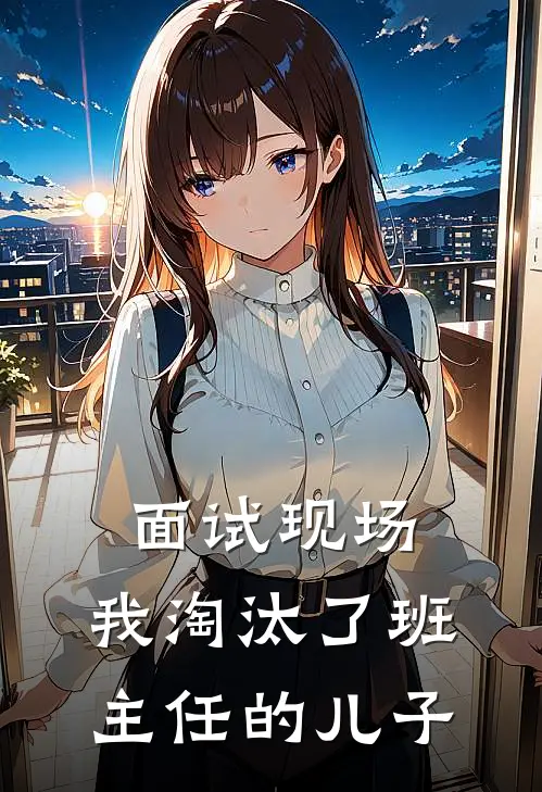 面试现场，我淘汰了班主任的儿子